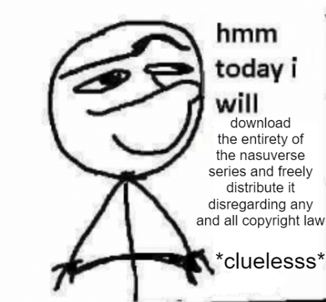 hmm today i will download the entirety of Type-Moon and freely distribute it diregarding any and all copyright law. *clueless*